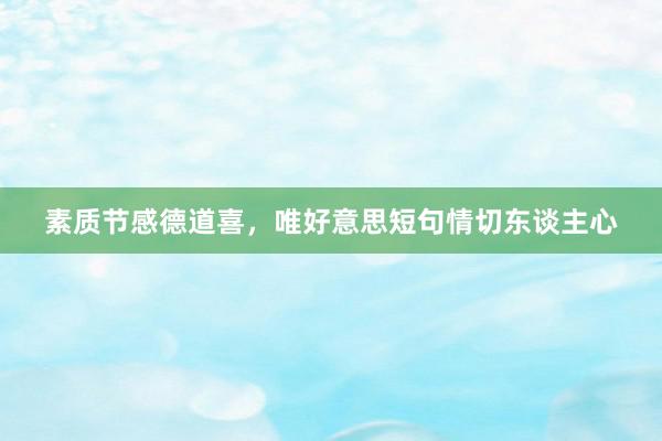 素质节感德道喜，唯好意思短句情切东谈主心